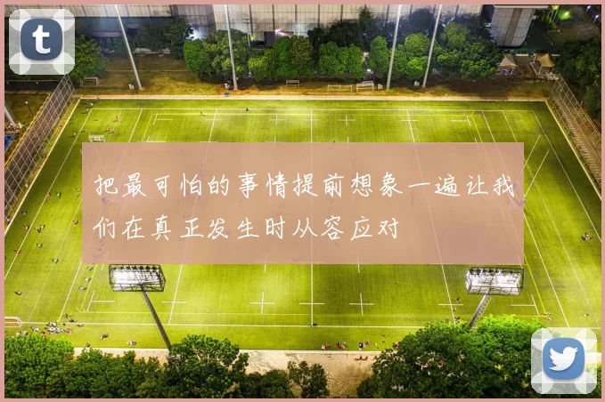 把最可怕的事情提前想象一遍让我们在真正发生时从容应对