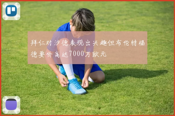 拜仁对沙德表现出兴趣但布伦特福德要价高达7000万欧元